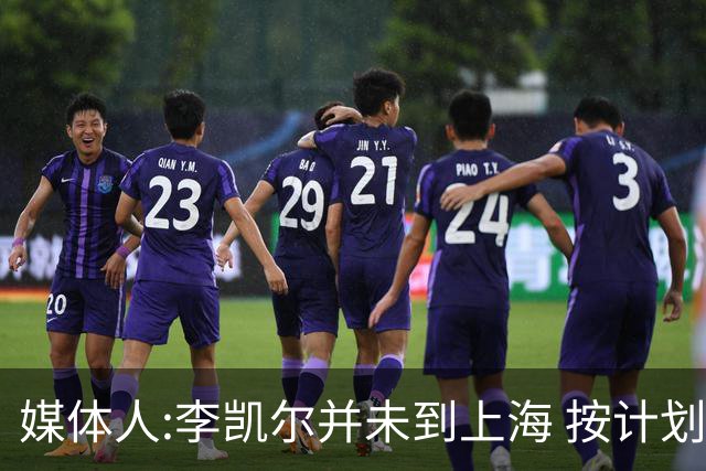媒体人:李凯尔并未到上海 按计划能赶上世界杯